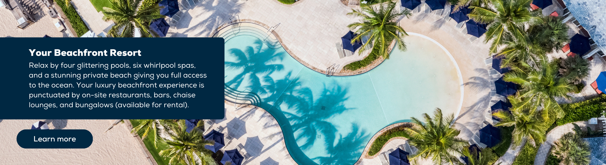 Relax by four glittering pools, six whirlpool spas, and a stunning private beach giving you full access to the ocean. Your luxury beachfront experience is punctuated by on-site restaurants, bars, chaise lounges, and bungalows (available for rental).