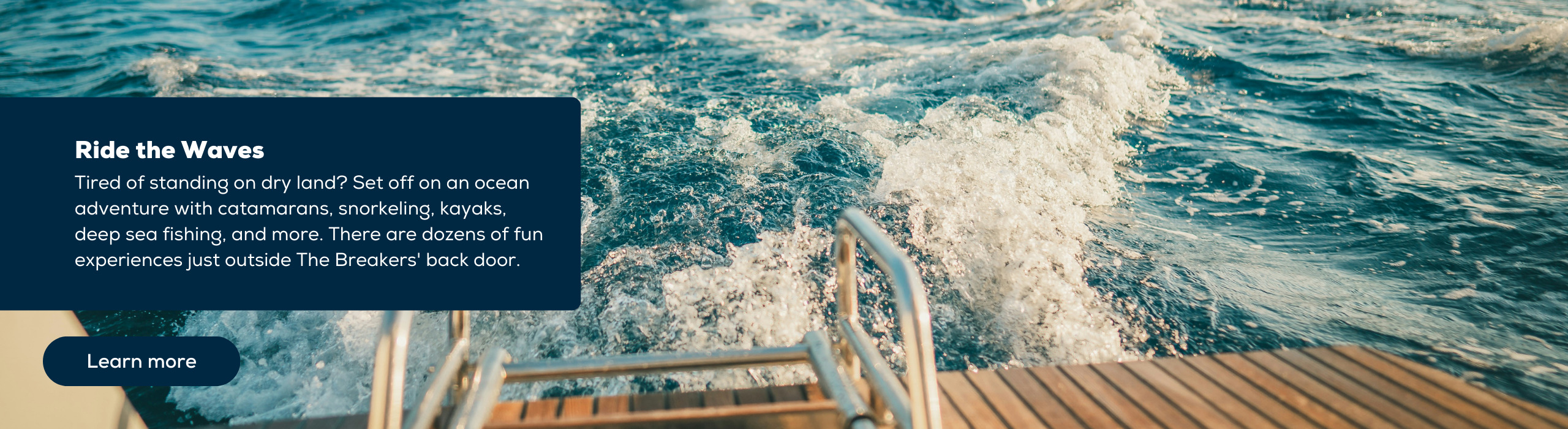 Tired of standing on dry land?  Set off on an ocean adventure with catamarans, snorkeling, kayaks, deep sea fishing, and more. There are dozens of fun experiences just outside The Breakers' back door.